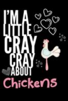 I'm a Little Cray Cray About Chickens: Funny Novelty Notebook Cute Chicken Gifts for Girls & Women: Small Blank Lined Journal for Writing 1691439096 Book Cover