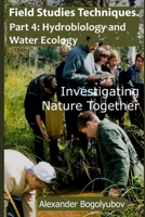 Field Studies Techniques. Part 4. Hydrobiology and Water Ecology: Investigating Nature Together B083XSZKW4 Book Cover