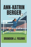ANN-KATRIN BERGER BIOGRAPHY: The Story of a Fearless Keeper B0DRD8TLT9 Book Cover
