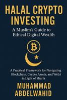 Halal Crypto Investing: A Muslim’s Guide to Ethical Digital Wealth: A Practical Framework for Navigating Blockchain, Crypto Assets, and Web3 in Light of Sharia B0G43LPQCV Book Cover