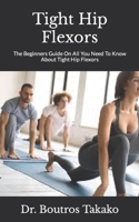 Tight Hip Flexors: The Beginners Guide On All You Need To Know About Tight Hip Flexors null Book Cover