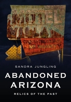 Abandoned Arizona: Relics of the Past 1634994760 Book Cover