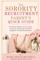 The Sorority Recruitment Parent’s Quick Guide: A Practical Guide to Encouraging, Preparing, and Supporting Your Daughter Through Recruitment B0H72HLZFB Book Cover