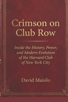 Crimson on Club Row: Inside the History, Power, and Modern Evolution of the Harvard Club of New York City B0GQBLXND5 Book Cover