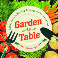 Garden to Table: A Kid's Guide to Planting, Growing, and Preparing Food 1938063422 Book Cover