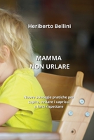Mamma Non Urlare: Previeni i capricci, cresci bambini felici, indipendenti e sicuri di sé (Italian Edition) B0CL9B8NPN Book Cover