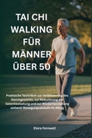 TAI CHI WALKING FÜR MÄNNER ÜBER 50: Praktische Techniken zur Verbesserung des Gleichgewichts, zur Reduzierung der Gelenkbelastung und zur ... Bewegungsabläufe im Alltag (German Edition) B0GBV7R242 Book Cover