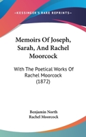Memoirs of Joseph, Sarah, and Rachel Moorcock. with the Poetical Works of Rachel Moorcock 1437066631 Book Cover