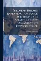 European Union's Rapid Reaction Force and the North Atlantic Treaty Organization Response Force: A Rational Division of Labor for European Security 1249408792 Book Cover