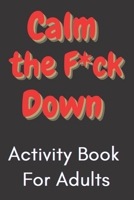 Calm the F*ck Down! Activity Book For Adults B08HJ5HPPC Book Cover