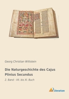 Die Naturgeschichte des Cajus Plinius Secundus: 2. Band - VII. bis XI. Buch 3965062336 Book Cover