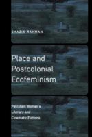 Place and Postcolonial Ecofeminism: Pakistani Women’s Literary and Cinematic Fictions 1496215125 Book Cover