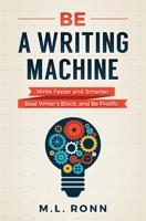 Be a Writing Machine: Write Faster and Smarter, Beat Writer's Block, and Be Prolific (Author Level Up Book 2) 1985174480 Book Cover