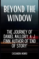 Beyond the Window: The Journey of Daniel Mallory, A. J. Finn, Author of 'End of Story' B0CV7WM2JB Book Cover