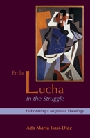 En LA Lucha in the Struggle: A Hispanic Women's Liberation Theology (Biblical Reflections on Ministry) 0800626109 Book Cover