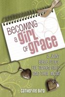 Becoming a Girl of Grace: A Joint Bible Study for Tween Girls and Their Moms 1462728316 Book Cover