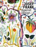 Josef Frank - Against Design: Das Anti-Formalistische Werk Des Architekten / The Architect's Anti-Formalist Oeuvre 3035609993 Book Cover