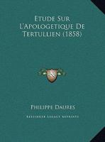 Etude Sur L'Apologetique De Tertullien (1858) 1120399505 Book Cover