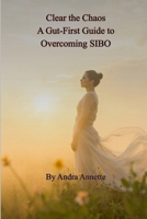 Clear the Chaos: A Gut-First Guide to Overcoming SIBO 1300002131 Book Cover