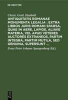Antiquitatis Romanae monumenta legalia: extra libros juris Romani sparsa, quae in aere, lapide, aliave materia, vel apud veteres auctores extraneos, ... sed genuina, supersunt ... 3112629639 Book Cover