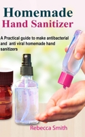 Homemade Hand Sanitizer: A Practical guide to make anti-bacterial and anti-viral homemade hand sanitizers B085RQSZ4T Book Cover
