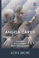 Angela Carter: Surrealist, Psychologist, Moral Pornographer 0367140292 Book Cover