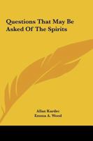 Questions That May Be Asked Of The Spirits 1425326889 Book Cover