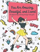 You Are Amazing, Beautiful and Loved: An Empowering Coloring Book For Teen Girls B0B9QWVT33 Book Cover