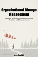 Organizational Change Management: The People Side of Change: Change or Move an Organization with Limited Resistance and Maximum Success B09VLQF4C4 Book Cover