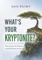 What's Your Kryptonite?: How Leaders Turn Pressure and Self-Doubt into Growth 1038363179 Book Cover