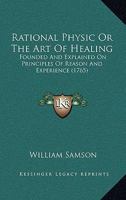 Rational Physic Or The Art Of Healing: Founded And Explained On Principles Of Reason And Experience 1170371221 Book Cover