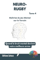 NEURO-RUGBY : Maîtrise du Jeu Mental sur le Terrain: Quand le bruit mental devient votre meilleure arme. (Tome 4) (French Edition) B0H4MB2GYL Book Cover