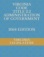 VIRGINIA CODE TITLE 2.2 ADMINISTRATION OF GOVERNMENT 2018 EDITION 1719862060 Book Cover