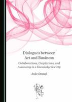 Dialogues Between Art and Business: Collaborations, Cooptations, and Autonomy in a Knowledge Society 1443898651 Book Cover