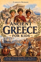 Ancient Greece for Kids : Explore the City-States, Meet the Heroes, and Discover the Birthplace of Democracy 1647905109 Book Cover