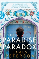 The Paradise Paradox: A Search for Lost Human Nature Among the Ruins of Civilization B0C3MR4MFZ Book Cover
