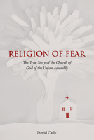 Religion of Fear: The True Story of the Church of God of the Union Assembly 162190508X Book Cover