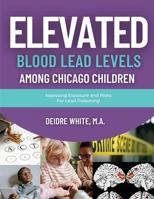 Elevated Blood Levels Among Chicago Children: Assessing Exposure and Risks for Lead Poisoning B0BLKHXYT8 Book Cover