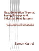 Next Generation Thermal Energy Storage And Industrial Heat Systems: Innovative Solutions and Strategic Approaches for Sustainable Industrial Heat Management B0GK6S6SST Book Cover