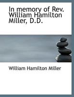 In memory of Rev. William Hamilton Miller, D.D. 1115789708 Book Cover