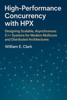 High-Performance Concurrency with HPX: Designing Scalable, Asynchronous C++ Systems for Modern Multicore and Distributed Architectures B0FRZ7W7CN Book Cover