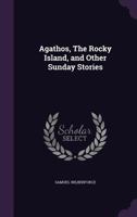 Agathos, The Rocky Island, and Other Sunday Stories 0548785767 Book Cover