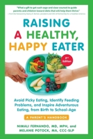 Raising a Healthy, Happy Eater: A Parent's Handbook: Avoid Picky Eating, Identify Feeding Problems, and Inspire Adventurous Eating, from Birth to School-Age 1615192689 Book Cover