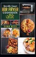 Breville Smart Air Fryer Cookbook: 250+ Quick, Easy, Delicious and Budget Friendly Recipes for Healthy Cooking. 180172315X Book Cover