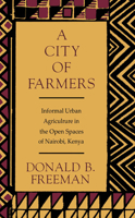 A City of Farmers: Informal Urban Agriculture in the Open Spaces of Nairobi, Kenya 0773508228 Book Cover