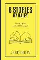 6 Stories by Haley: Little Tales with BIG Impact B0C2SG2D7N Book Cover