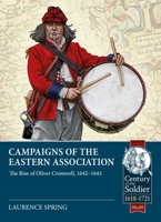 Campaigns of the Eastern Association: The Rise of Oliver Cromwell, 1642-1645 1915113989 Book Cover