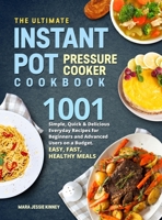 The Ultimate Instant Pot Pressure Cookbook: 1001 Simple, Quick & Delicious Everyday Recipes for Beginners and Advanced Users on a Budget. Easy, Fast, Healthy Meals B088YB8X4B Book Cover