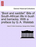 "Boot and saddle!" Bits of South-African life in bush and barracks. With a preface by G. A. Walstab 1241510261 Book Cover