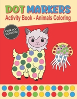 Dot Markers Activity Book – Animals Coloring: Coloring Cute Animals with Big Size Dots | Fun Learning Activity for Toddlers, Preschool & Kindergarten Boys and Girls | Lined Drawings on Gray Background B08Y4RLS68 Book Cover